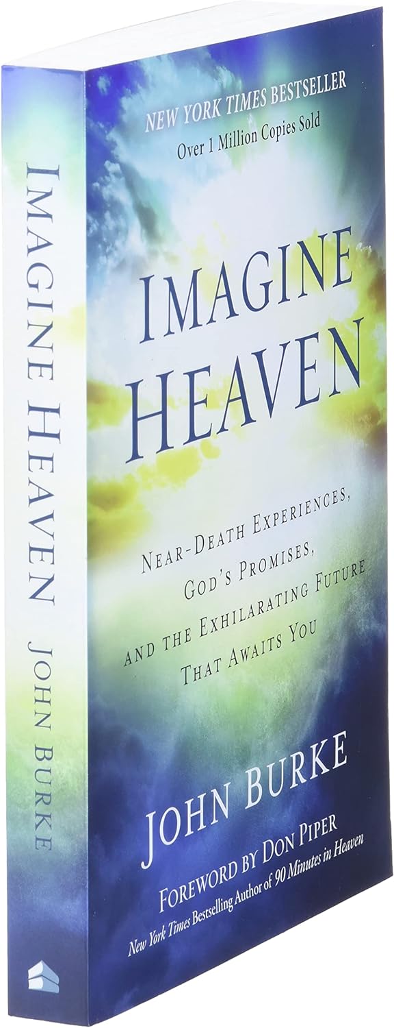 Imagine Heaven: Near-Death Experiences, Gods Promises, and the Exhilarating Future That Awaits You