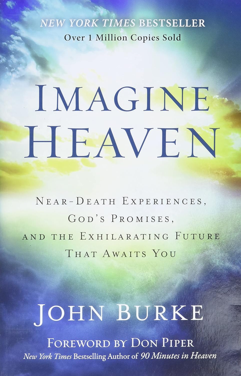Imagine Heaven: Near-Death Experiences, Gods Promises, and the Exhilarating Future That Awaits You